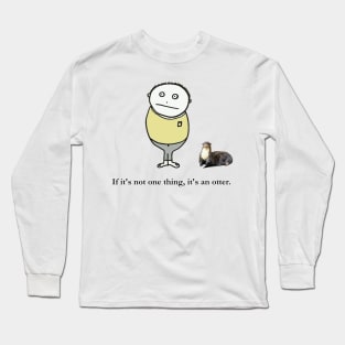 If it's not one thing, it's an otter. Long Sleeve T-Shirt